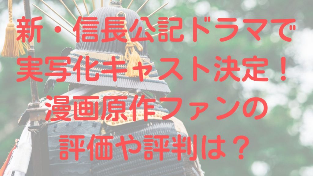 新・信長公記ドラマで実写化キャスト決定！漫画原作ファンの評価や評判は？