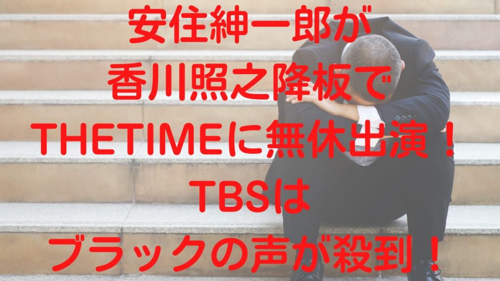 安住紳一郎が香川照之降板でTHETIMEに無休出演！TBSはブラックの声が殺到！