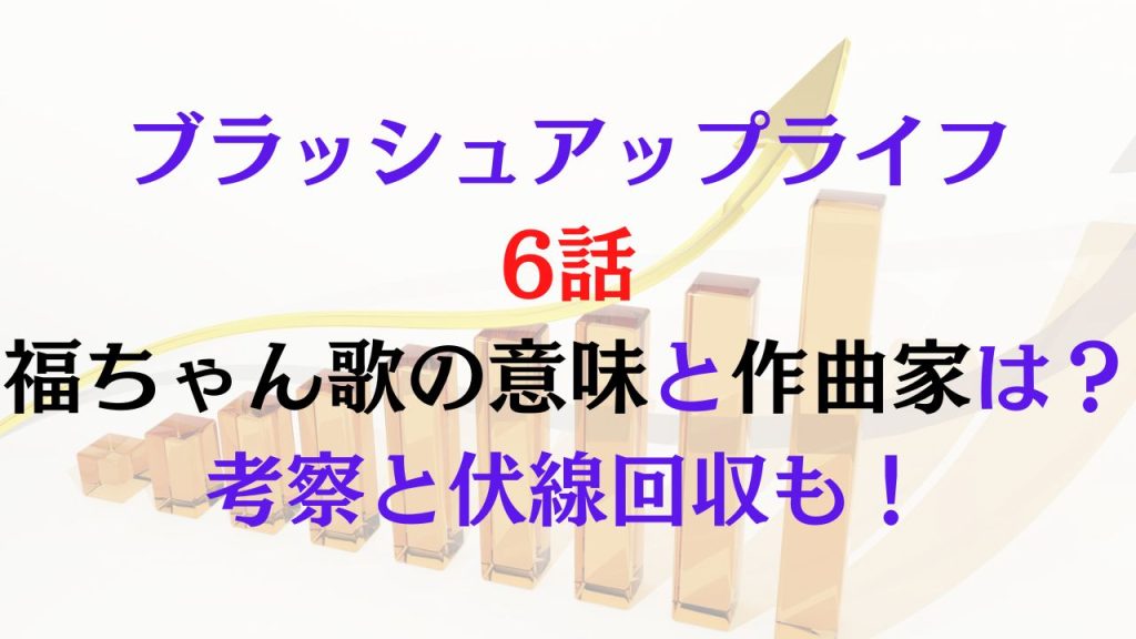 ブラッシュアップライフ6話の福ちゃん歌の意味と作曲家は？考察と伏線回収も！