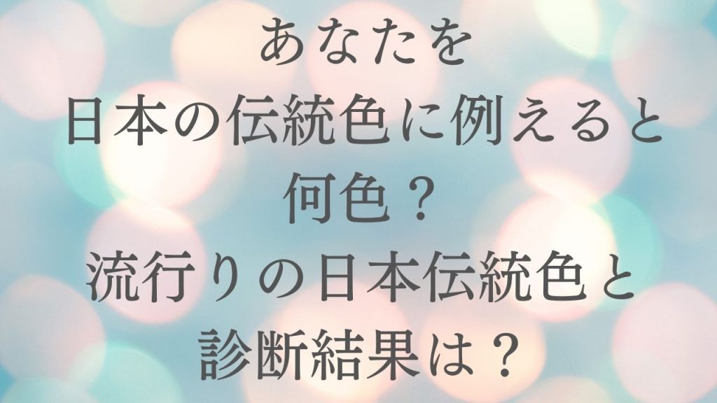 あなたを日本の伝統色に例えると何色？流行りの日本伝統色と診断結果は？