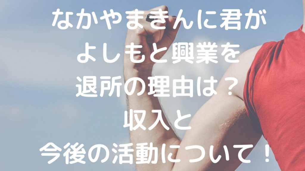 なかやまきんに君がよしもと興業を退所の理由は？収入と今後の活動について！