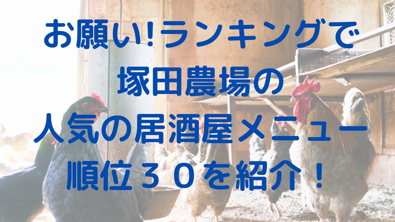 お願い!ランキングで塚田農場の人気の居酒屋メニュー順位３０を紹介！