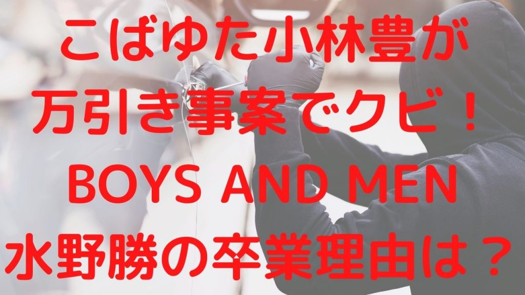 こばゆた小林豊が万引き事案でクビ！BOYS AND MEN水野勝卒業理由