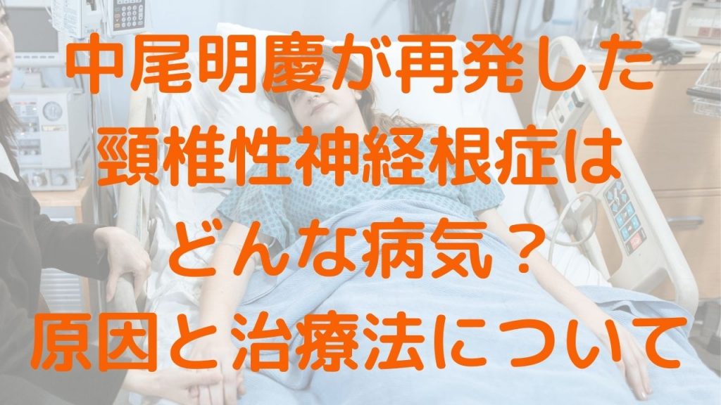 中尾明慶が再発した頸椎性神経根症はどんな病気？原因と治療法について