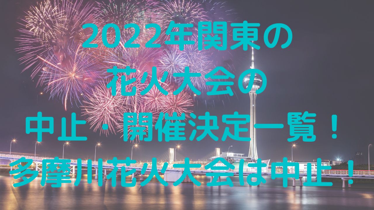 2022年関東の花火大会の中止・開催決定一覧！多摩川花火大会は中止！