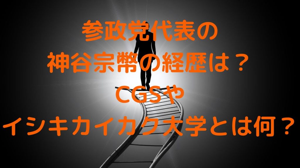 参政党代表・神谷宗幣の経歴は？CGSやイシキカイカク大学とは何？