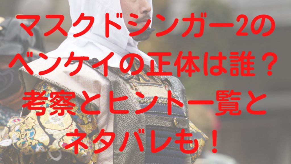 マスクドシンガー2のベンケイの正体は誰？考察とヒント一覧とネタバレも！
