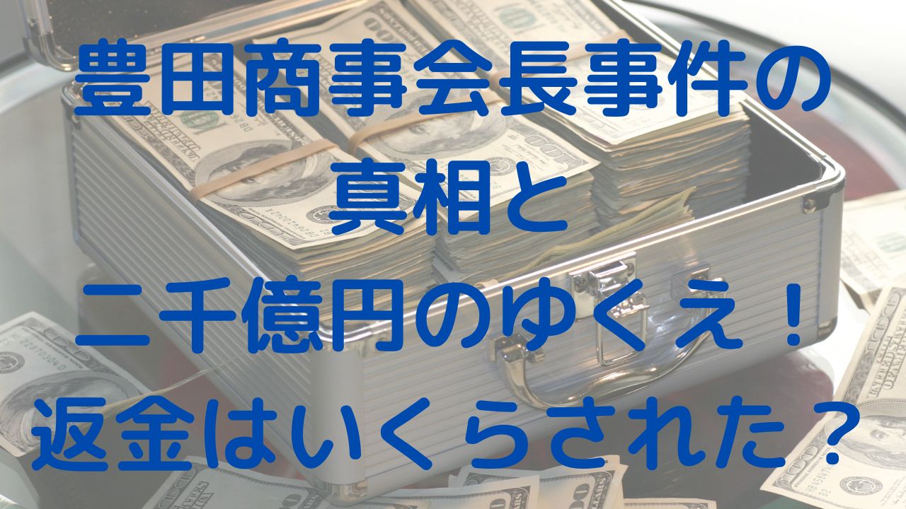 豊田商事会長事件の真相と二千億円のゆくえ！返金はいくらされた？