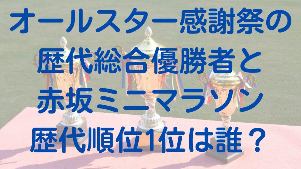 オールスター感謝祭の歴代総合優勝者と赤坂マラソン1位は誰？