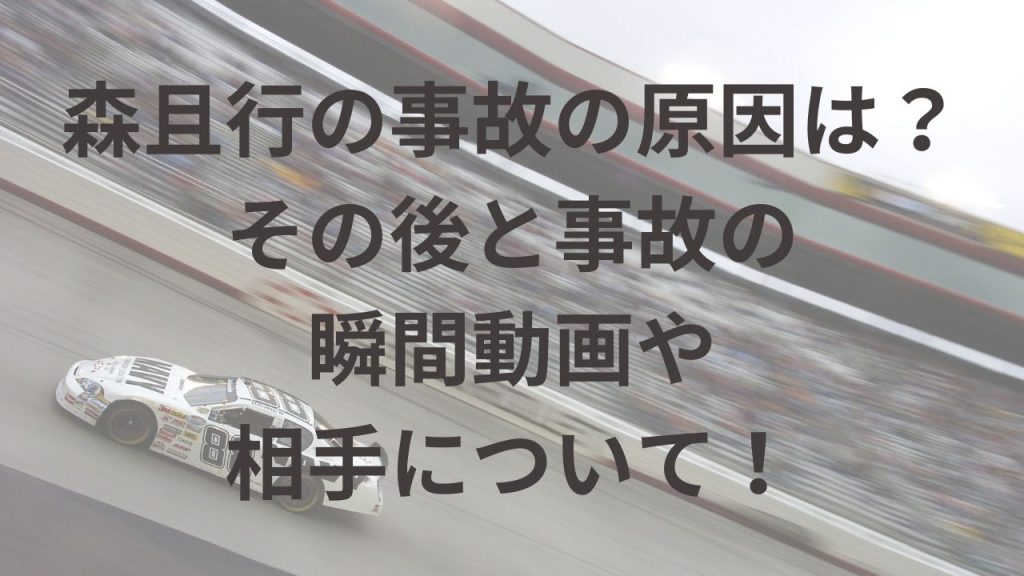 森且行の事故の原因は？その後と事故の瞬間動画や相手について！