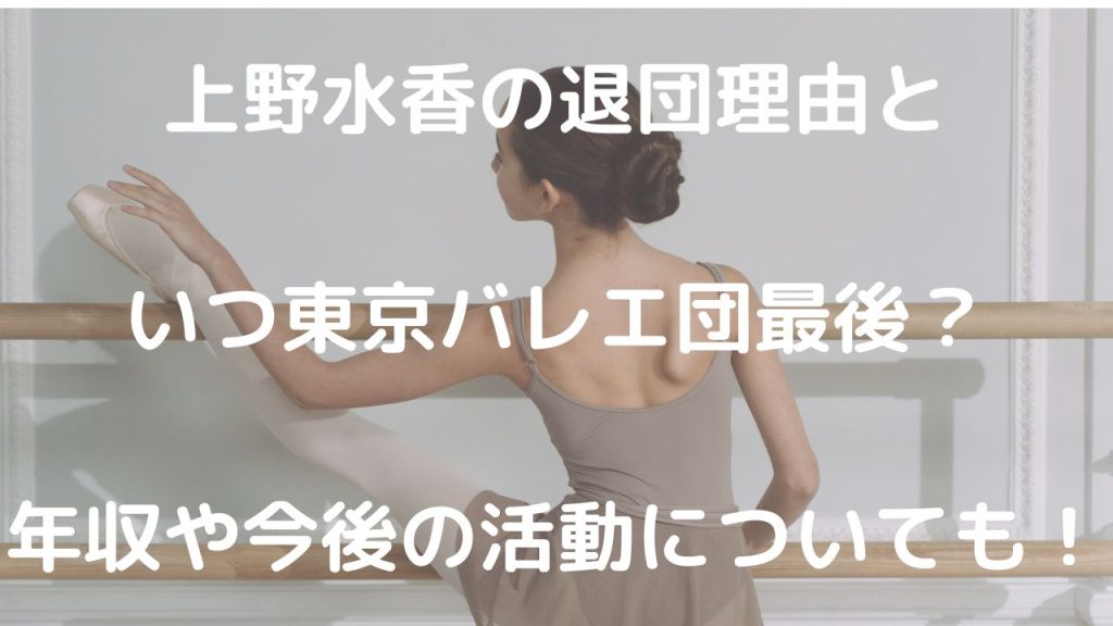 上野水香の退団理由といつ東京バレエ団最後？年収や今後の活動についても！
